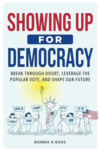 Showing Up For Democracy: Break Through Doubt, Leverage the Popular Vote, and Shape Our Future von Bonnie A Ross Coaching LLC