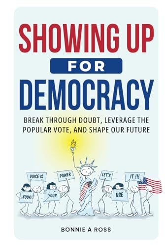 Showing Up For Democracy: Break Through Doubt, Leverage the Popular Vote, and Shape Our Future von Bonnie A Ross Coaching LLC