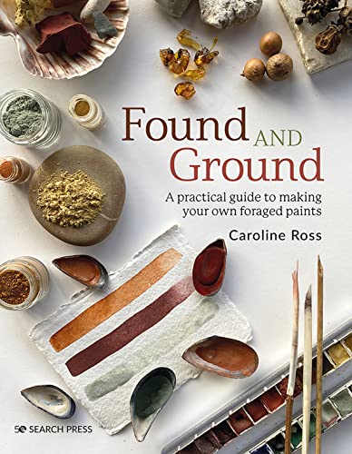 Found and Ground: A Practical Guide to Making Your Own Foraged Paints von Search Press Ltd