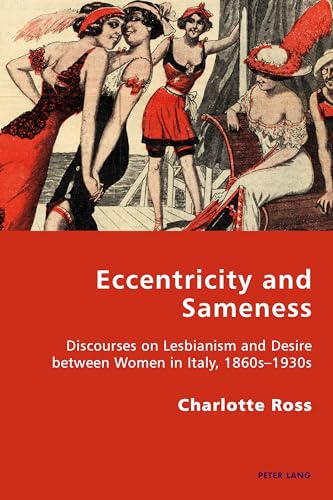 Eccentricity and Sameness: Discourses on Lesbianism and Desire between Women in Italy, 1860s–1930s (Italian Modernities, Band 22) von Lang, Peter