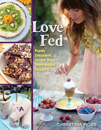 Love Fed: Purely Decadent, Simply Raw, Plant-Based Desserts