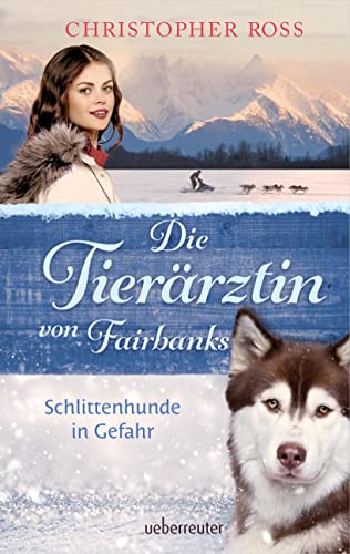 Die Tierärztin von Fairbanks - Schlittenhunde in Gefahr (Die Tierärztin von Fairbanks, Bd. 2) von Ueberreuter Verlag, Kinder- und Jugendbuch