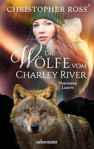 Northern Lights - Die Wölfe vom Charley River (Northern Lights, Bd. 4) von Ueberreuter Verlag