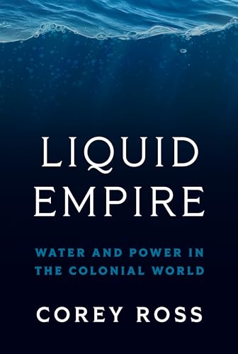 Liquid Empire: Water and Power in the Colonial World von Princeton University Press