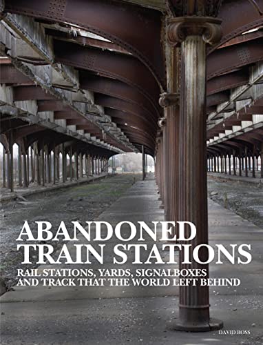 Abandoned Train Stations: Rail Stations, Yards, Signalboxes and Tracks That the World Left Behind von Amber Books Ltd