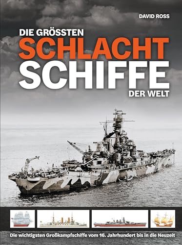 Die größten Schlachtschiffe der Welt: Die wichtigsten Großkampfschiffe vom 16. Jahrhundert bis in die Neuzeit von Wieland Verlag