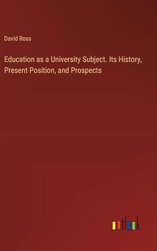 Education as a University Subject. Its History, Present Position, and Prospects von Outlook Verlag