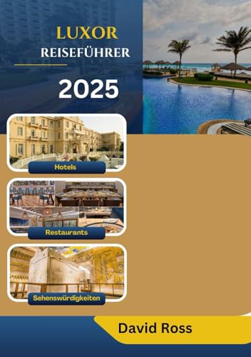 LUXOR REISEFÜHRER 2025: Entdecken Sie die zeitlosen Wunder der alten Hauptstadt Ägyptens LUXOR REISEFÜHRER 2025: Entdecken Sie die zeitlosen Wunder der alten Hauptstadt Ägyptens