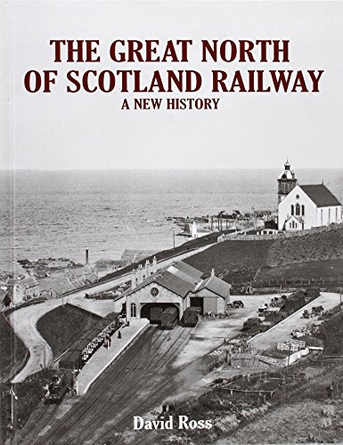 The Great North of Scotland Railway - A New History The Great North of Scotland Railway - A New History