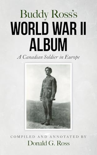 Buddy Ross's World War II Album: A Canadian Soldier in Europe Buddy Ross's World War II Album: A Canadian Soldier in Europe von Palmetto Publishing
