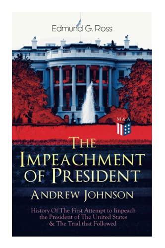 The Impeachment of President Andrew Johnson – History Of The First Attempt to Impeach the President of The United States & The Trial that Followed: ... for High Crimes and Misdemeanors in Office von Madison & Adams Press