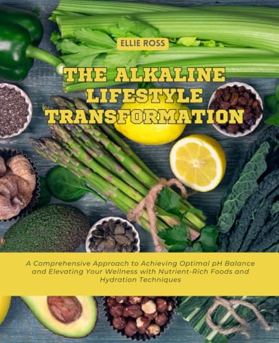 The Alkaline Lifestyle Transformation: A Comprehensive Approach to Achieving Optimal pH Balance and Elevating Your Wellness with Nutrient-Rich Foods and Hydration Techniques