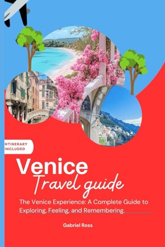 VENICE TRAVEL GUIDE: The Venice Experience: A Complete Guide to Exploring, Feeling, and Remembering. von Independently published