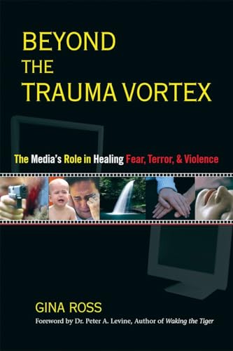 Beyond the Trauma Vortex: The Media's Role in Healing Fear, Terror, and Violence
