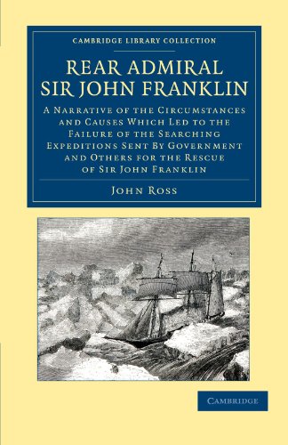 Rear Admiral Sir John Franklin: A Narrative of the Circumstances and Causes Which Led to the Failure of the Searching Expeditions Sent by Government ... Library Collection - Travel and Exploration)