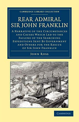 Rear Admiral Sir John Franklin: A Narrative of the Circumstances and Causes Which Led to the Failure of the Searching Expeditions Sent by Government ... Library Collection - Travel and Exploration)