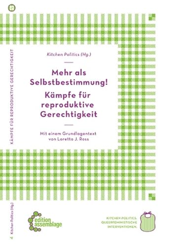 Mehr als Selbstbestimmung – Kämpfe für reproduktive Gerechtigkeit: Mit einem Grundlagentext von Loretta J. Ross (Kitchen Politics: Queerfeministische Interventionen) von edition assemblage