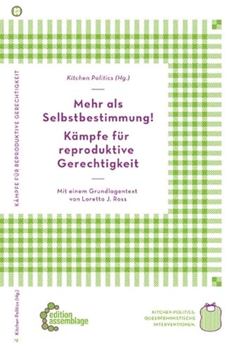 Mehr als Selbstbestimmung – Kämpfe für reproduktive Gerechtigkeit: Mit einem Grundlagentext von Loretta J. Ross (Kitchen Politics: Queerfeministische Interventionen)