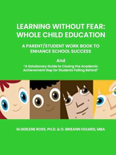 LEARNING WITHOUT FEAR: WHOLE CHILD EDUCATION: A PARENT/STUDENT WORK BOOK TO ENHANCE SCHOOL SUCCESS LEARNING WITHOUT FEAR: WHOLE CHILD EDUCATION: A PARENT/STUDENT WORK BOOK TO ENHANCE SCHOOL SUCCESS von The Writers Tree