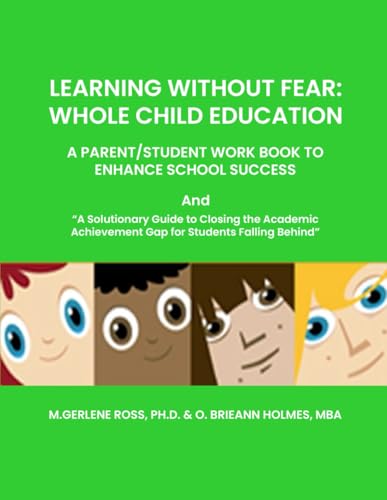 LEARNING WITHOUT FEAR: WHOLE CHILD EDUCATION: A PARENT/STUDENT WORK BOOK TO ENHANCE SCHOOL SUCCESS von The Writers Tree