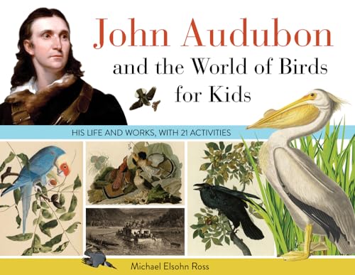 John Audubon and the World of Birds for Kids: His Life and Works (For Kids, 76)