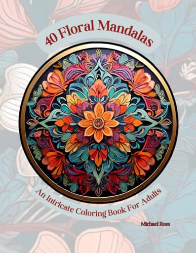 40 Flora Mandalas: An Intricate Coloring Book For Adults von Independently published