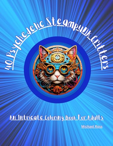 40 Psychedelic Steampunk Critters: An Intricate Coloring Book For Adults von Independently published