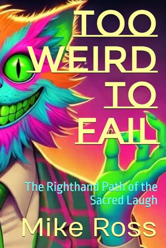 Too Weird to Fail: The Righthand Path of the Sacred Laugh von Independently published