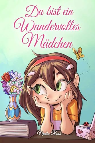 Du bist ein Wundervolles Mädchen: Eine Sammlung von Inspirierenden Geschichten über Mut, Freundschaft, innere Stärke und Selbstvertrauen (Inspirierende Geschichten für Kinder)