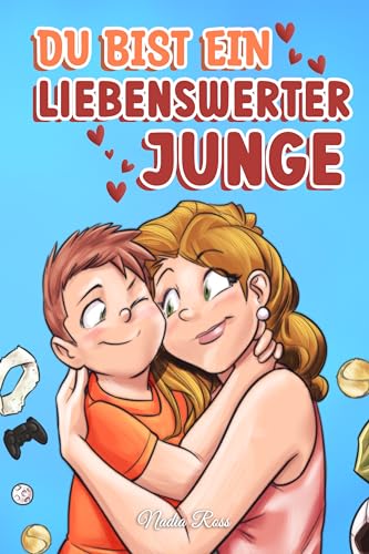 Du bist ein liebenswerter Junge: Eine Sammlung inspirierender Geschichten über Familie, Freundschaft, Selbstvertrauen und Liebe (Inspirierende Geschichten für Kinder)