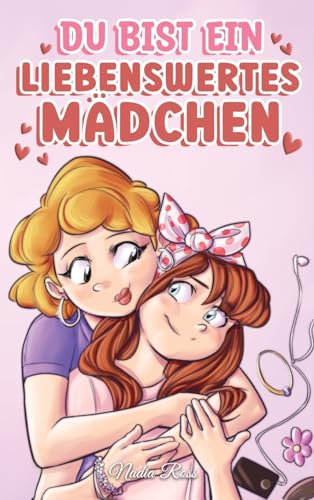 Du bist ein liebenswertes Mädchen: Eine Sammlung inspirierender Geschichten über Familie, Freundschaft, Selbstvertrauen und Liebe (Inspirierende Geschichten für Kinder)