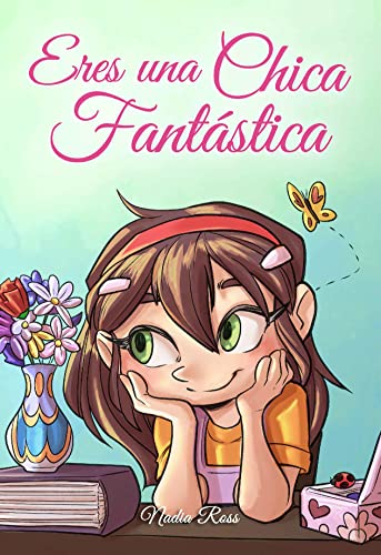 Eres una Chica Fantástica: Una colección de historias inspiradoras sobre el valor, la amistad, la fuerza interior y la autoconfianza (Libros Motivadores para Niños, Band 1) von Special Art