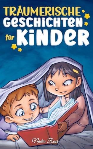 Träumerische Geschichten für Kinder: Ein magisches Abenteuerbuch über Mut, Selbstvertrauen und die Wichtigkeit, an seine Träume zu glauben (Inspirierende Geschichten für Kinder)