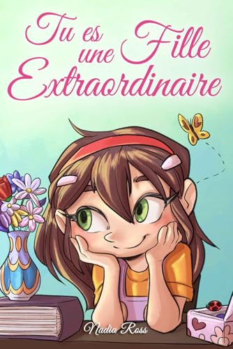 Tu es une Fille Extraordinaire: Une collection d'histoires inspirantes sur le courage, l'amitié, la force intérieure et l'autonomie (Livres de Motivation pour Enfants, Band 1)