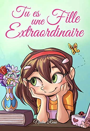 Tu es une Fille Extraordinaire: Une collection d'histoires inspirantes sur le courage, l'amitié, la force intérieure et l'autonomie (Livres de Motivation pour Enfants, Band 1)