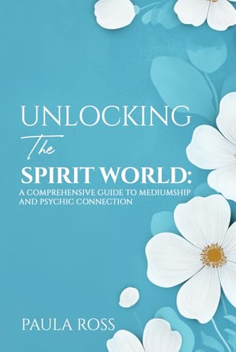 Unlocking the Spirit World: A Comprehensive Guide to Mediumship and Psychic Connection