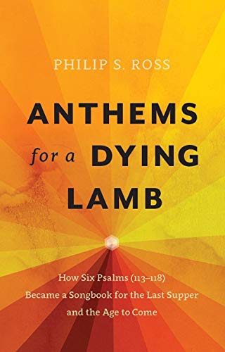 Anthems for a Dying Lamb: How Six Psalms (113-118) Became a Songbook for the Last Supper and the Age to Come von Christian Focus Publications