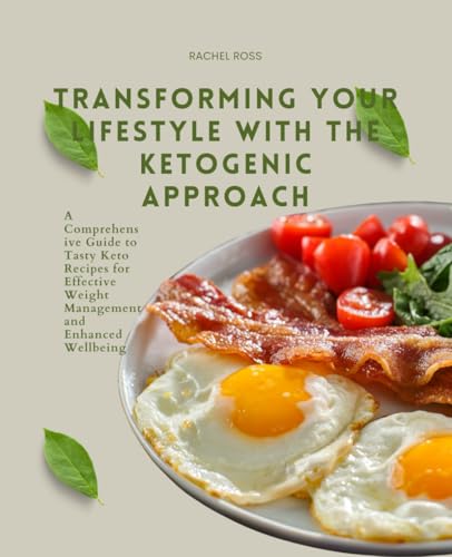 Transforming Your Lifestyle with the Ketogenic Approach: A Comprehensive Guide to Tasty Keto Recipes for Effective Weight Management and Enhanced Wellbeing von Independently published