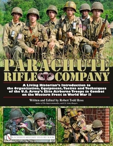 Parachute Rifle Company: A Living Historian’s Introduction to the Organization, Equipment, Tactics and Techniques of the U.s. Army’s Elite ... Combat on the Western Front in World War II von Schiffer Publishing
