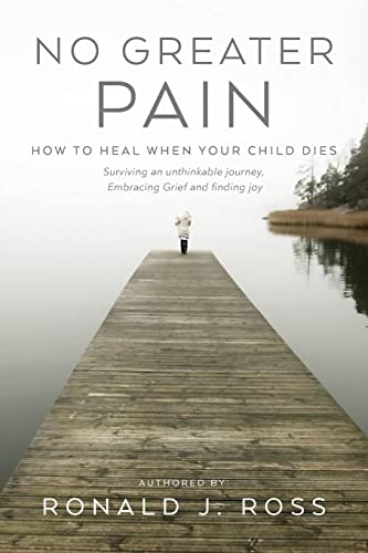 No Greater Pain: How to heal when your child dies. Surviving an unthinkable journey, Embracing Grief and finding joy von Palmetto Publishing