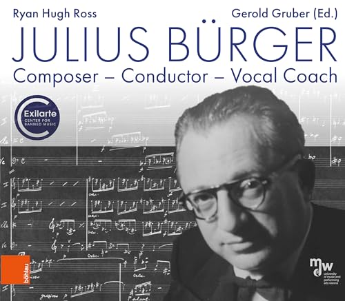 Julius Bürger: Composer - Conductor - Vocal Coach von Böhlau Wien