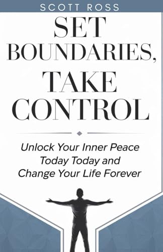 Set Boundaries, Take Control: Unlock Your Inner Peace Today and Change Your Life Forever von Independently published