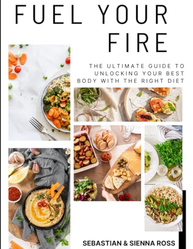 Fuel Your Fire: The Ultimate Guide to Unlocking Your Best Body with the Right Diet von Independently published