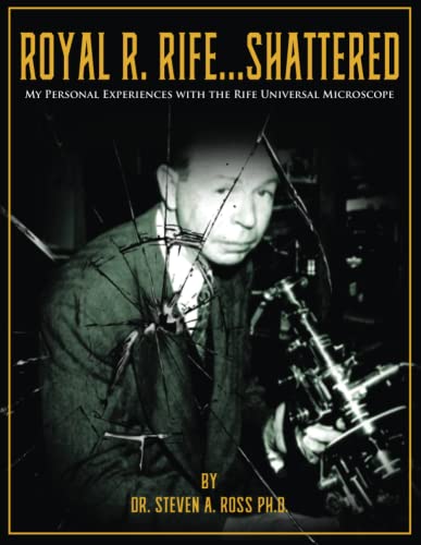 Royal R. Rife...Shattered: My Personal Experiences With The Rife Universal Microscope von Less Complicated, Inc.