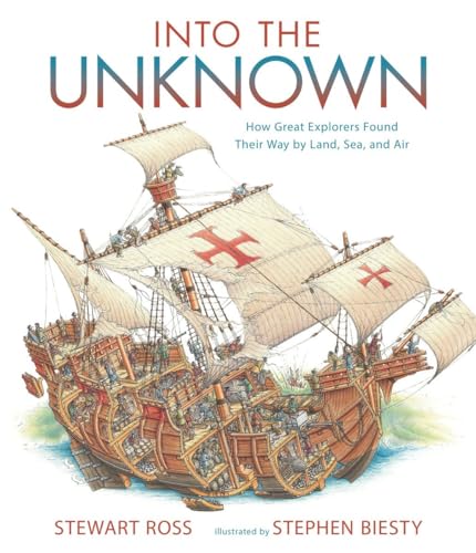 Into the Unknown: How Great Explorers Found Their Way by Land, Sea, and Air Into the Unknown: How Great Explorers Found Their Way by Land, Sea, and Air