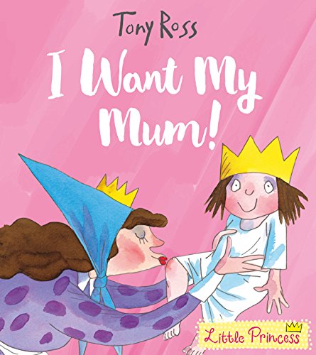 I Want My Mum!: Tony Ross (Little Princess)