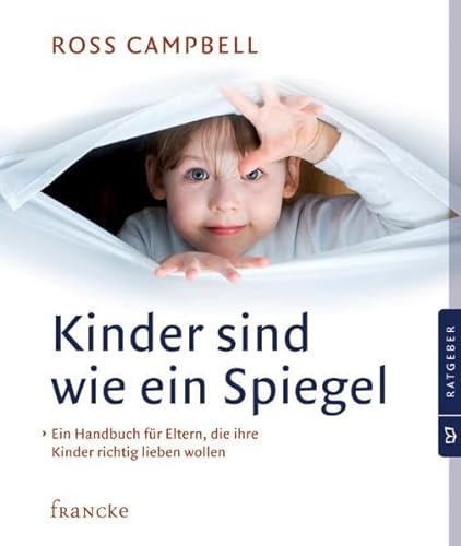 Kinder sind wie ein Spiegel: Ein Handbuch für Eltern, die ihre Kinder richtig lieben wollen von Francke-Buch GmbH