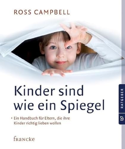 Kinder sind wie ein Spiegel: Ein Handbuch für Eltern, die ihre Kinder richtig lieben wollen von Francke-Buch GmbH