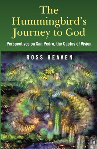 The Hummingbird's Journey to God: Perspectives on San Pedro, the Cactus of Vision & Andean Soul Healing Methods von John Hunt Publishing