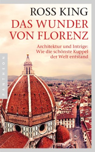 Das Wunder von Florenz: Architektur und Intrige: Wie die schönste Kuppel der Welt entstand von Pantheon